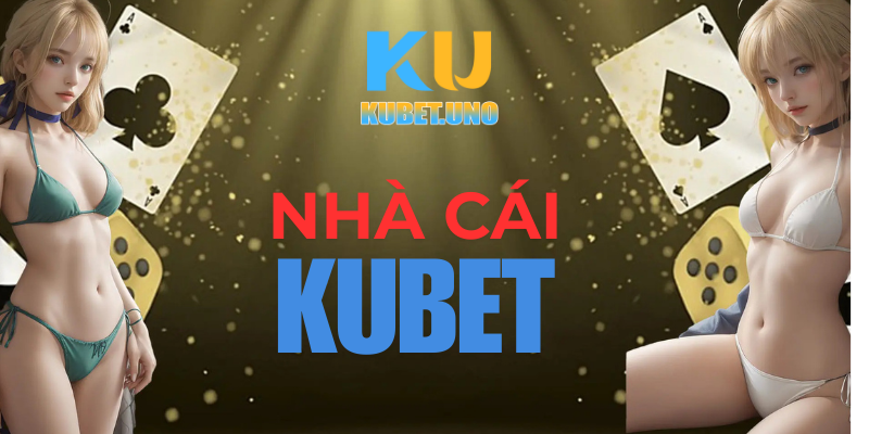 NHÀ CÁI KUBET UY TÍN NHẤT 2024